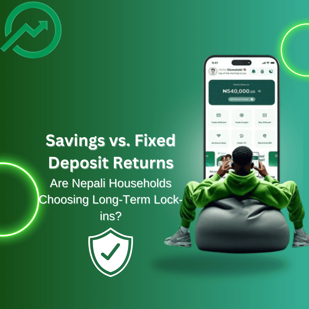Savings vs. Fixed Deposit Returns: Are Nepali Households Choosing Long-Term Lock-ins?