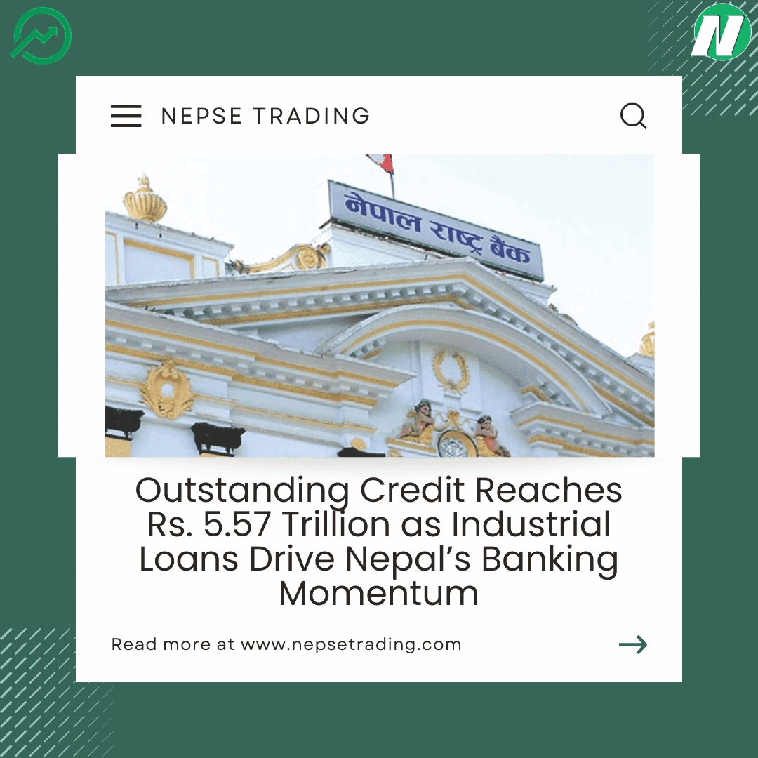 Outstanding Credit Reaches Rs. 5.57 Trillion as Industrial Loans Drive Nepal’s Banking Momentum
